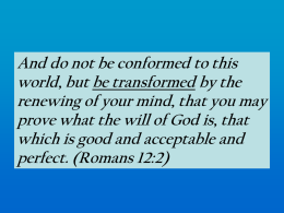 And do not be conformed to this world, but be transformed by the renewing of your mind, that you may prove what the.