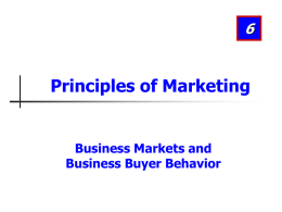 Principles of Marketing  Business Markets and Business Buyer Behavior Learning Objectives After studying this chapter, you should be able to: 1. Define the business market.