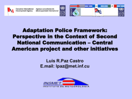 Adaptation Police Framework: Perspective in the Context of Second National Communication &ndash; Central American project and other initiatives Luis R.Paz Castro E.mail: lpaz@met.inf.cu.