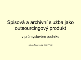 Spisová a archivní služba jako outsourcingový produkt v průmyslovém podniku Štěpán Štěpanovský, ÚISK FF UK.