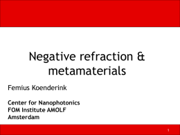 Negative refraction & metamaterials Femius Koenderink Center for Nanophotonics FOM Institute AMOLF Amsterdam Optical materials Maxwell’s equations  Material properties  +  Light: plane wave  Refractive index.