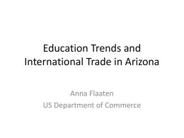 Education Trends and International Trade in Arizona Anna Flaaten US Department of Commerce.