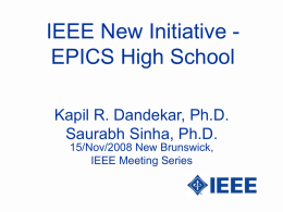 IEEE New Initiative EPICS High School Kapil R. Dandekar, Ph.D. Saurabh Sinha, Ph.D. 15/Nov/2008 New Brunswick, IEEE Meeting Series.