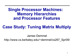 Single Processor Machines: Memory Hierarchies and Processor Features Case Study: Tuning Matrix Multiply James Demmel http://www.cs.berkeley.edu/~demmel/cs267_Spr09/