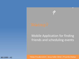 Wazzup ? Wazzup? Mobile Application for finding friends and scheduling events  BID.2009 – A2  Tobias Freudenreich | Jessa Hafer-Zdral | Priyanka Shetye.