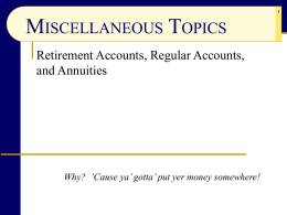 MISCELLANEOUS TOPICS Retirement Accounts, Regular Accounts, and Annuities  Why? ’Cause ya’ gotta’ put yer money somewhere!