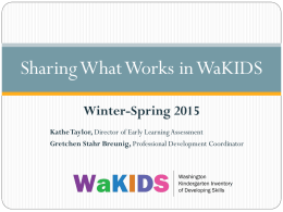 Sharing What Works in WaKIDS Winter-Spring 2015 Kathe Taylor, Director of Early Learning Assessment Gretchen Stahr Breunig, Professional Development Coordinator.