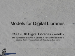 Models for Digital Libraries CSC 9010 Digital Libraries - week 2 The 5S model is the work of Edward A.