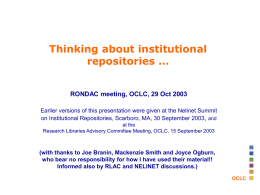 Thinking about institutional repositories … RONDAC meeting, OCLC, 29 Oct 2003 Earlier versions of this presentation were given at the Nelinet Summit on Institutional.
