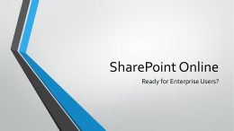 SharePoint Online Ready for Enterprise Users? Microsoft’s SharePoint Online Vision • A huge set of backend services with web presentation layer floating.