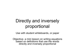 Directly and inversely proportional Use with student whiteboards, or paper Objective- a mini lesson on writing equations based on definitions that use the words directly.