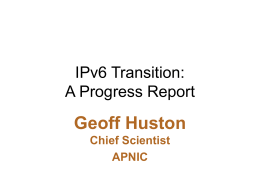 IPv6 Transition: A Progress Report  Geoff Huston Chief Scientist APNIC The mainstream telecommunications industry has a rich history.