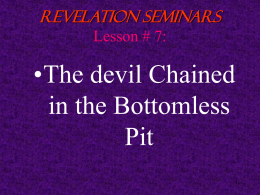 Revelation Seminars Lesson # 7:  •The devil Chained in the Bottomless Pit • Revelation chapter 20 states that a mighty angel is going to bind the.