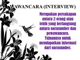 WAWANCARA (INTERVIEW) Merupakan percakapan antara 2 orang atau lebih yang berlangsung antara narasumber dan pewawancara. Tujuannya untuk mendapatkan informasi dari narasumber.