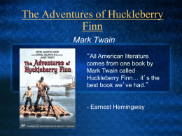 The Adventures of Huckleberry Finn Mark Twain “All American literature comes from one book by Mark Twain called Huckleberry Finn… it’s the best book we’ve had.”  - Earnest.