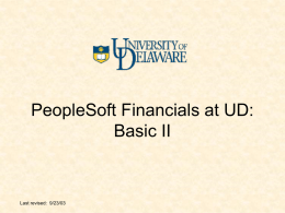 PeopleSoft Financials at UD: Basic II  Last revised: 9/23/03 Learning Objectives • Give updated information that wasn’t in Basic Training • Answer some FAQs that.