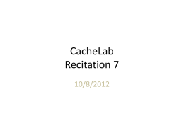 CacheLab Recitation 7 10/8/2012 Outline • Memory organization • Caching – Different types of locality – Cache organization  • Cachelab – Tips (warnings, getopt, files) – Part (a) Building.