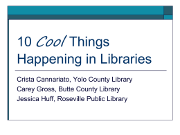 10 Cool Things Happening in Libraries Crista Cannariato, Yolo County Library Carey Gross, Butte County Library Jessica Huff, Roseville Public Library.