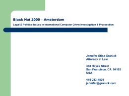 Black Hat 2000 – Amsterdam Legal & Political Issues in International Computer Crime Investigation & Prosecution  Jennifer Stisa Granick Attorney at Law 368 Hayes.