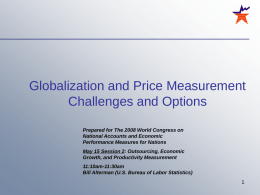 Globalization and Price Measurement Challenges and Options Prepared for The 2008 World Congress on National Accounts and Economic Performance Measures for Nations  May 15 Session.