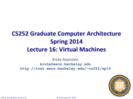 CS252 Graduate Computer Architecture Spring 2014 Lecture 16: Virtual Machines Krste Asanovic krste@eecs.berkeley.edu http://inst.eecs.berkeley.edu/~cs252/sp14  CS252, Spring 2014, Lecture 16  © Krste Asanovic, 2014