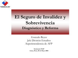 El Seguro de Invalidez y Sobrevivencia Diagnóstico y Reforma Gonzalo Reyes Jefe División Estudios Superintendencia de AFP Seminario FIAP Lima, Perú, 28 de Mayo 2008