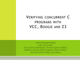 V ERIFYING CONCURRENT C PROGRAMS WITH VCC, B OOGIE AND Z3 VCC Research in Software Engineering    VCC stands for Verifying C Compiler    developed in cooperation between.