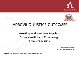 IMPROVING JUSTICE OUTCOMES Investing in alternatives to prison Sydney Institute of Criminology 3 November 2010 Peter Achterstraat Auditor-General of NSW Making the people of NSW proud.