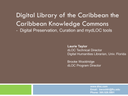Digital Library of the Caribbean the Caribbean Knowledge Commons - Digital Preservation, Curation and mydLOC tools  Laurie Taylor dLOC Technical Director Digital Humanities Librarian, Univ.