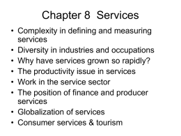 Chapter 8 Services • Complexity in defining and measuring services • Diversity in industries and occupations • Why have services grown so rapidly? • The.