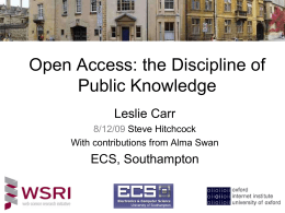 Open Access: the Discipline of Public Knowledge Leslie Carr 8/12/09 Steve Hitchcock With contributions from Alma Swan  ECS, Southampton.