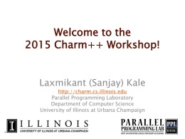 Welcome to the 2015 Charm++ Workshop! Laxmikant (Sanjay) Kale http://charm.cs.illinois.edu Parallel Programming Laboratory Department of Computer Science University of Illinois at Urbana Champaign.