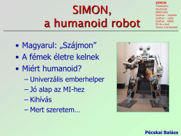 SIMON, a humanoid robot  SIMON Történelem Mechanika Elektronika Szoftver – Vezérlés Szoftver – Látás Szoftver - Hallás MI és a jövő Várom a kérdéseket  • Magyarul: „Szájmon” • A fémek életre kelnek •