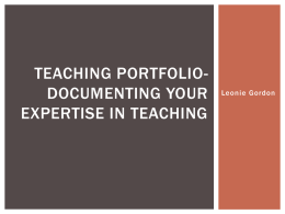 TEACHING PORTFOLIODOCUMENTING YOUR EXPERTISE IN TEACHING  Leonie Gordon RECORD TO DEMONSTRATE  Ideas and objectives that inform your teaching  Courses you teach  Methods.