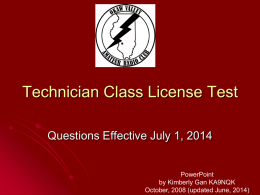 Technician Class License Test Questions Effective July 1, 2014  PowerPoint by Kimberly Gan KA9NQK October, 2008 (updated June, 2014)