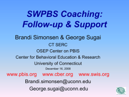 SWPBS Coaching: Follow-up & Support Brandi Simonsen & George Sugai CT SERC OSEP Center on PBIS Center for Behavioral Education & Research University of Connecticut December 16,