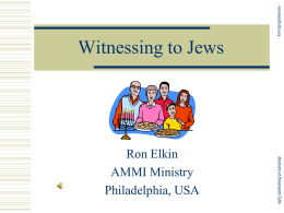 - newmanlib.ibri.org -  Witnessing to Jews  Abstracts of Powerpoint Talks  Ron Elkin AMMI Ministry Philadelphia, USA.