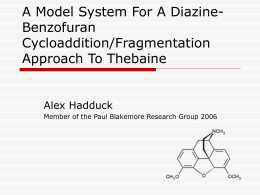 A Model System For A DiazineBenzofuran Cycloaddition/Fragmentation Approach To Thebaine  Alex Hadduck Member of the Paul Blakemore Research Group 2006