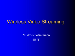 Wireless Video Streaming Mikko Ruotsalainen HUT Papers       ”Performance of H.263 Video Transmission over Wireless Channels Using Hybrid ARQ,” H.Liu, and M.