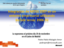 Integración de MOSS 2007 en un entorno empresarial utilizando BizTalk Server 2006 R2  Pedro Pablo Malagón Amor pedropm@microsoft.com.