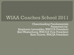 Cheerleading Fundamentals Presented by: Stephania Lemeshko, WSCCA President Kim Westerberg, WSCCA Vice President Kate Grieve, WSCJA President.