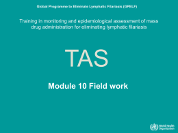 Global Programme to Eliminate Lymphatic Filariasis (GPELF)  Training in monitoring and epidemiological assessment of mass drug administration for eliminating lymphatic filariasis  TAS Module 10