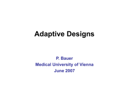 Adaptive Designs  P. Bauer Medical University of Vienna June 2007 Content • Statistical issues to be addressed in planning a classical frequentist trial • Sequential trials.