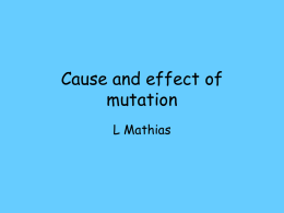 Cause and effect of mutation L Mathias What causes mutation • Spontaneous • Increases caused by environmental factors • UV light • X-rays • Benzene, formaldehyde, carbon tetrachloride.