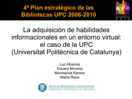 4º Plan estratégico de las Bibliotecas UPC 2006-2010  La adquisición de habilidades informacionales en un entorno virtual: el caso de la UPC (Universitat Politècnica de.