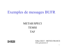 Exemples de messages BUFR METAR/SPECI TEMSI TAF Gilles GELY - METEO-FRANCE Gilles.gely@meteo.fr • METAR – SPECI (1)  307021 - Total sequence for representation of METAR/SPECI code.