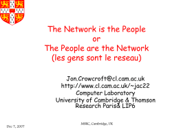 The Network is the People or The People are the Network (les gens sont le reseau) Jon.Crowcroft@cl.cam.ac.uk http://www.cl.cam.ac.uk/~jac22 Computer Laboratory University of Cambridge & Thomson Research Paris& LIP6  Dec.