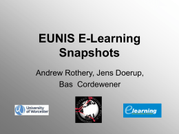 EUNIS E-Learning Snapshots Andrew Rothery, Jens Doerup, Bas Cordewener EUNIS E-Learning Snapshots Scheme • Clear basic information about the way elearning is implemented in a.