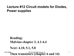 Lecture #12 Circuit models for Diodes, Power supplies  Reading: Malvino chapter 3, 4.1-4.4 Next: 4.10, 5.1, 5.8 9/27/2004  EE 42 fall 2004 lecture 12  Then transistors (chapter.