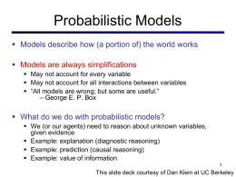 Probabilistic Models  Models describe how (a portion of) the world works  Models are always simplifications  May not account for every.